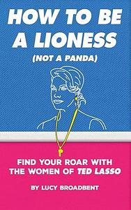 How to Be a Lioness by Lucy Broadbent