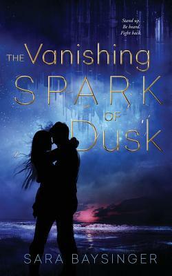 The Vanishing Spark of Dusk by Sara Baysinger