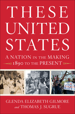 These United States: A Nation in the Making, 1890 to the Present by Glenda Elizabeth Gilmore, Thomas J. Sugrue