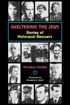 Sheltering the Jews: Stories of Holocost Rescuers by Mordecai Paldiel