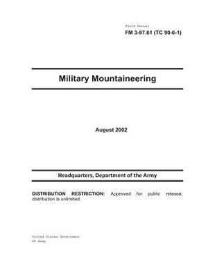 Field Manual FM 3-97.61 (TC 90-6-1) Military Mountaineering August 2002 by United States Government Us Army