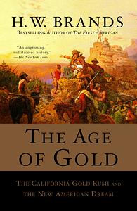 The Age of Gold: The California Gold Rush and the New American Dream by H.W. Brands