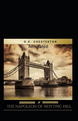 The Napoleon of Notting Hill (Annotated Original Edition) by G.K. Chesterton