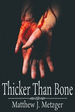 Thicker Than Bone by Matthew J. Metzger