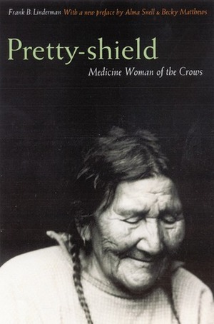 Pretty-shield: Medicine Woman of the Crows by Alma Hogan Snell, Becky Matthews, Frank Bird Linderman