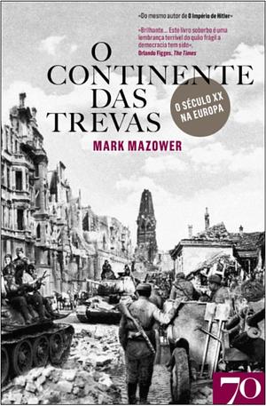 O Continente das Trevas: A Europa no século XX by Mark Mazower, Mark Mazower