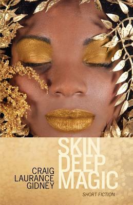 Skin Deep Magic: Short Fiction by Craig Laurance Gidney