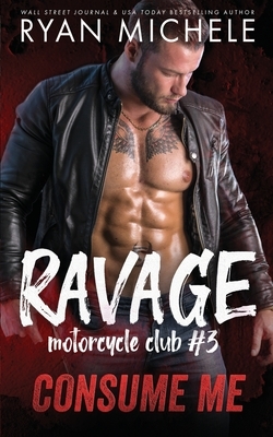 Consume Me (Ravage MC #3): A Motorcycle Club Romance by Ryan Michele