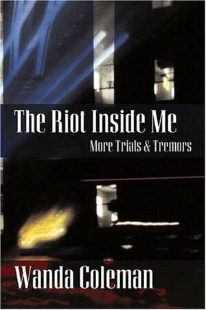 Riot Inside Me: More Trials and Tremors by Wanda Coleman