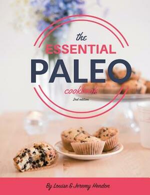 The Essential Paleo Cookbook: Gluten-Free & Paleo Diet Recipes for Healing, Weight Loss, and Fun! by Louise Hendon, Jeremy Hendon