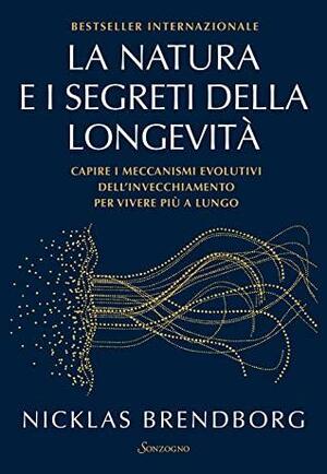 La natura e i segreti della longevità. Capire i meccanismi evolutivi dell'invecchiamento per vivere più a lungo by Nicklas Brendborg