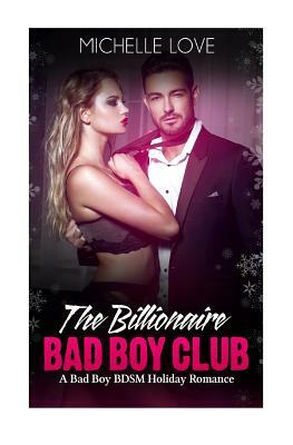 The Billionaire Bad Boy Club: A Bad Boy BDSM Holiday Romance by Michelle Love