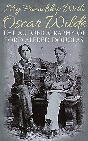 My Friendship with Oscar Wilde by Alfred Bruce Douglas