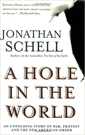 A Hole in the World: An Unfolding Story of War, Protest and the New American Order by Jonathan Schell