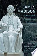 James Madison: Philosopher, Founder, and Statesman by Frank J. Williams, John R. Vile, William D. Pederson