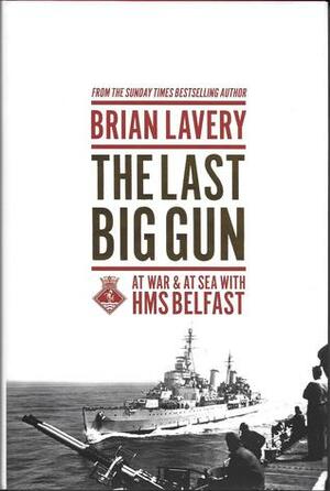 The Last Big Gun: At War & at Sea with HMS Belfast by Brian Lavery