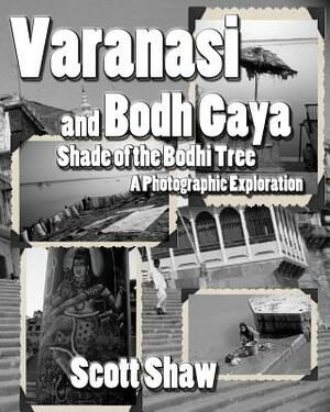 Varanasi and Bodh Gaya: Shade of the Bodhi Tree: A Photographic Exploration by Scott Shaw