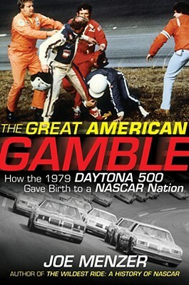 The Great American Gamble: How the 1979 Daytona 500 Gave Birth to a NASCAR Nation by Joe Menzer