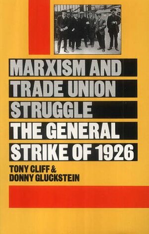 Marxism and Trade Union Struggle: The General Strike of 1926 by Donny Gluckstein, Tony Cliff