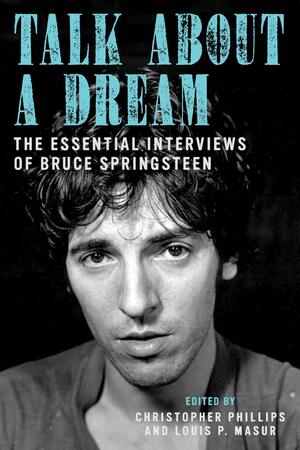 Talk about a Dream: The Essential Interviews of Bruce Springsteen by Louis P. Masur, Christopher Phillips