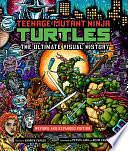 Teenage Mutant Ninja Turtles: The Ultimate Visual History: Revised and Expanded Edition by Andrew Farago