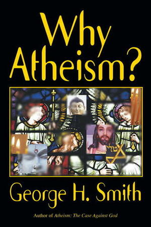 Why Atheism? by George H. Smith