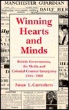 Winning Hearts and Minds: British Governments, the Media and Colonial Counter-Insurgency 1944-1960 by Susan L. Carruthers