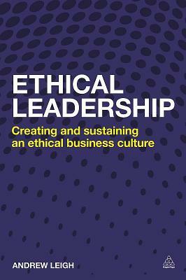 Ethical Leadership: Creating and Sustaining an Ethical Business Culture by Andrew Leigh