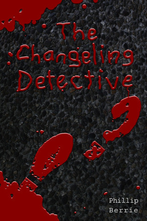 The Changeling Detective by Phillip Berrie