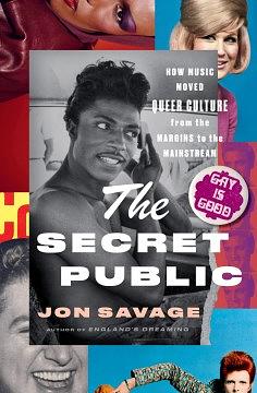 The Secret Public: How Music Moved Queer Culture from the Margins to the Mainstream by Jon Savage