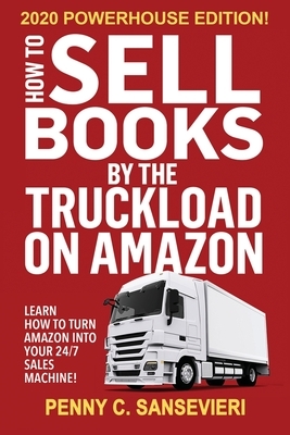 How to Sell Books by the Truckload on Amazon - 2020 Powerhouse Edition: Learn how to turn Amazon into your 24/7 sales machine! by Penny C. Sansevieri