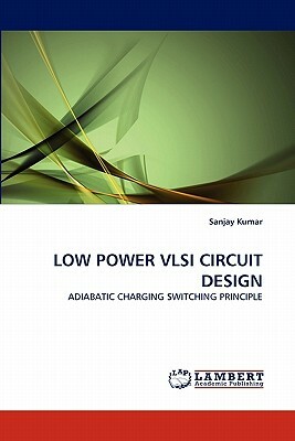 Low Power VLSI Circuit Design by Sanjay Kumar