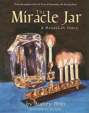 The Miracle Jar: A Hanukkah Story by Lea Lyon, Audrey Penn