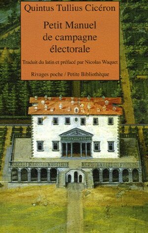 Petit manuel de campagne électorale : Suivi de Lettre de Marcus Tullius Cicéron à Atticus et du Pro Morena by Cicerón, Quintus Tullius Cicéron