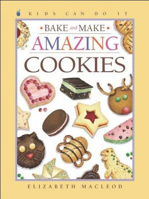 Bake and Make Amazing Cookies by June Bradford, Elizabeth MacLeod