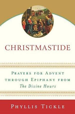 Christmastide: Prayers for Advent Through Epiphany from The Divine Hours by Phyllis Tickle, Phyllis Tickle