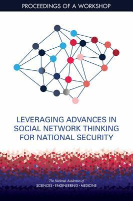 Leveraging Advances in Social Network Thinking for National Security: Proceedings of a Workshop by Board on Behavioral Cognitive and Sensor, National Academies of Sciences Engineeri, Division of Behavioral and Social Scienc