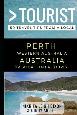 Greater Than a Tourist - Perth Western Australia Australia: 50 Travel Tips from a Local by Cindy Arlott, Greater Than a. a. Tourist