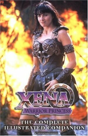 Xena Warrior Princess: The Complete Illustrated Companion by K. Stoddard Hayes