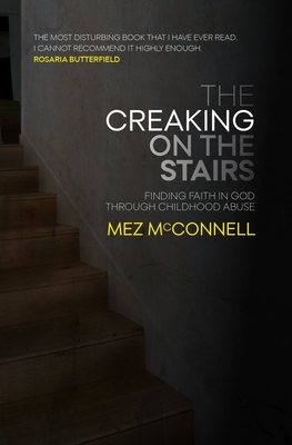 The Creaking on the Stairs: Finding Faith in God Through Childhood Abuse by Mez McConnell