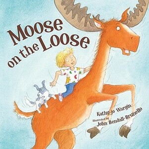 Moose on the Loose by Kathy-jo Wargin, John Bendall-Brunello