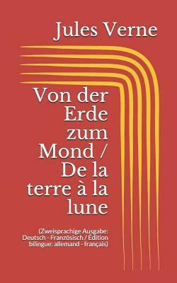 Von der Erde zum Mond / De la terre à la lune (Zweisprachige Ausgabe: Deutsch - Französisch / Édition bilingue: allemand - français) by Jules Verne