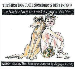 The First Dog to Be Somebody's Friend: A Likely Story in Two Bits and a Decide by Tom Stacey