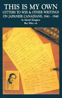 This Is My Own: Letters to Wes and Other Writings on Japanese Canadians, 1941-1948 by Muriel Kitagawa