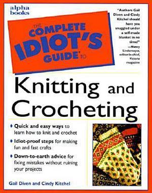 The Complete Idiot's Guide to Knitting and Crocheting by Gail Diven