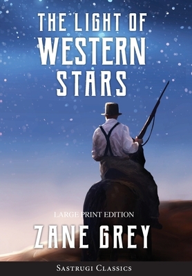 The Light of Western Stars (ANNOTATED, LARGE PRINT) by Zane Grey