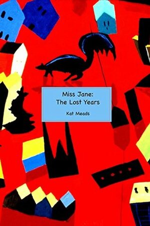 Miss Jane: The Lost Years by Kat Meads