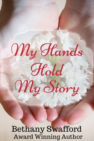 My Hands Hold My Story by Bethany Swafford