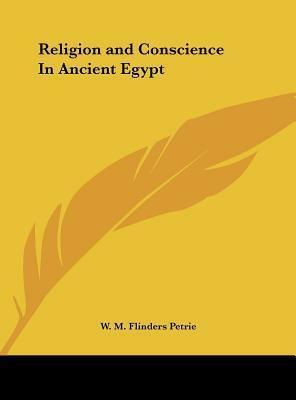 Religion and Conscience in Ancient Egypt by William Matthew Flinders Petrie