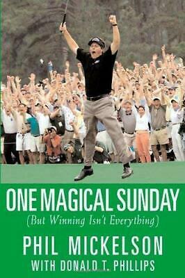 One Magical Sunday: But Winning Isn't Everything by Phil Mickelson, Donald T. Phillips